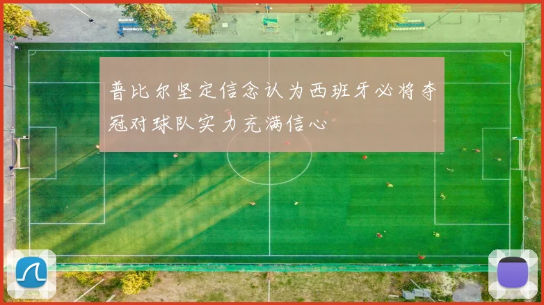 普比尔坚定信念认为西班牙必将夺冠对球队实力充满信心