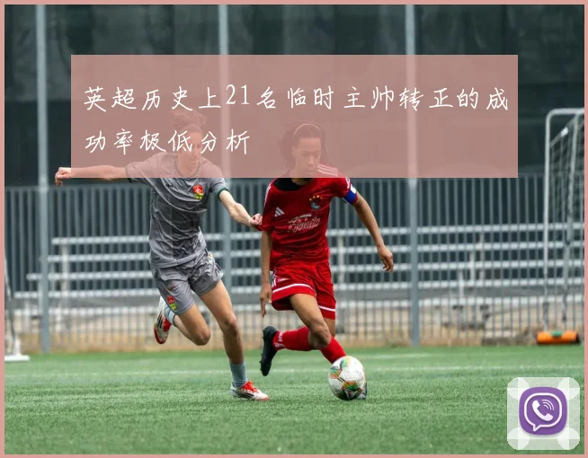 英超历史上21名临时主帅转正的成功率极低分析